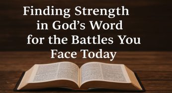 Finding Strength in God’s Word for the Battles You Face Today