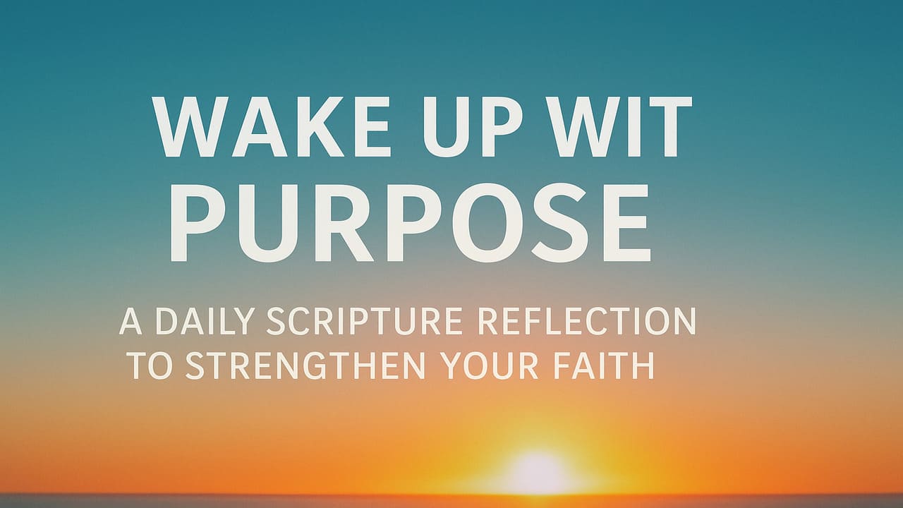 Wake Up with Purpose A Daily Scripture Reflection to Strengthen Your Faith
