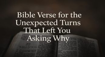 Bible Verse for the Unexpected Turns That Left You Asking Why