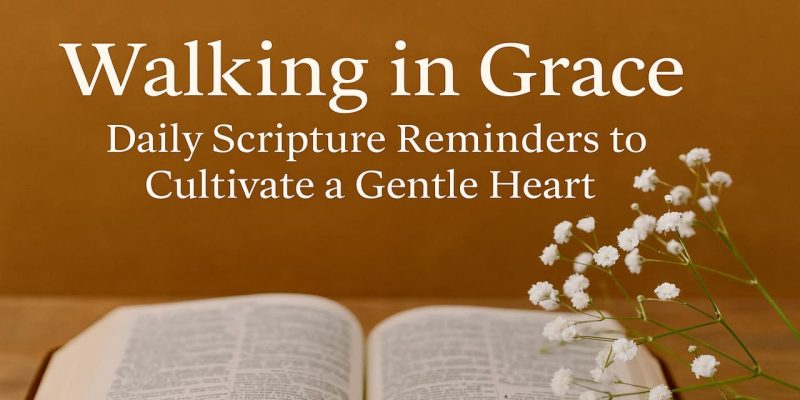 Walking in Grace Daily Scripture Reminders to Cultivate a Gentle Heart