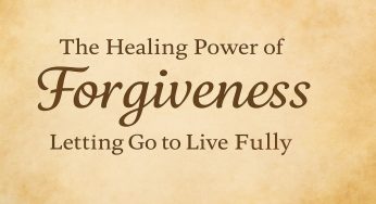 The Healing Power of Forgiveness: Letting Go to Live Fully