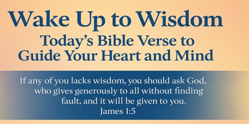 Wake Up to Wisdom Today’s Bible Verse to Guide Your Heart and Mind