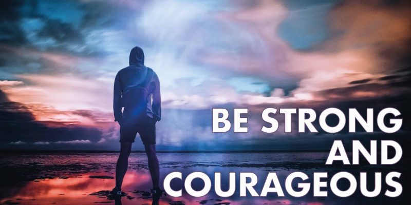 Be Strong and Courageous Deut 316 Explained Meaning and Daily Impact